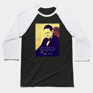 James Joyce portrait and quote: There is not past, no future; Baseball T-Shirt